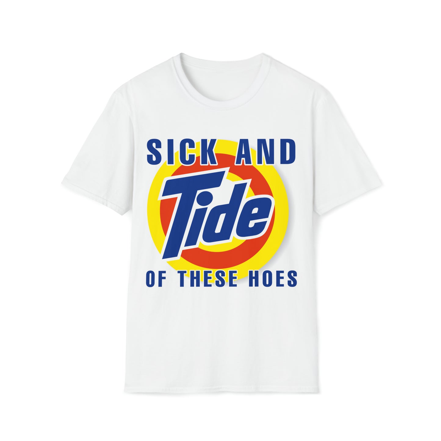 Sick and TIDE of these hoes funny tee Unisex Softstyle T-Shirt